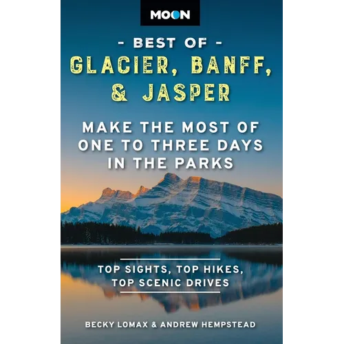 Moon Best of Glacier, Banff & Jasper: Make the Most of One to Three Days in the Parks - Paperback
