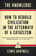 The Knowledge: How to Rebuild Civilization in the Aftermath of a Cataclysm - Paperback