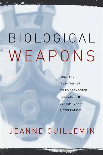 Biological Weapons: From the Invention of State-Sponsored Programs to Contemporary Bioterrorism - Paperback