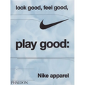 Look Good, Feel Good, Play Good: Nike Apparel - Hardcover
