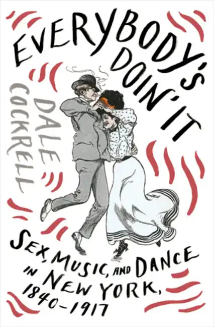Everybody's Doin' It: Sex, Music, and Dance in New York, 1840-1917 - Hardcover