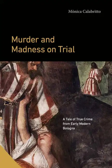Murder and Madness on Trial: A Tale of True Crime from Early Modern Bologna - Paperback