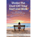 Shake the Dust Off Your Feet and Walk: Faith, Sobriety, Self-Discovery, and Healing. A Memoir - Paperback