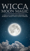 Wicca Moon Magic: A Wiccan's Guide and Grimoire for Working Magic with Lunar Energies - Hardcover