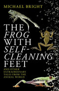 The Frog with Self-Cleaning Feet: And Other Extraordinary Tales from the Animal World - Paperback