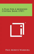 A Plan for a Modified Central Bank (1907) - Hardcover