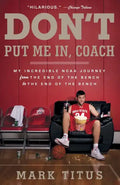 Don't Put Me In, Coach: My Incredible NCAA Journey from the End of the Bench to the End of the Bench - Paperback