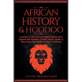 African History & Hoodoo: Connect to The Ancient Spirit of Africa and Explore The Timeline, Culture, Roots, Spells, & More From The World's Rich - Paperback