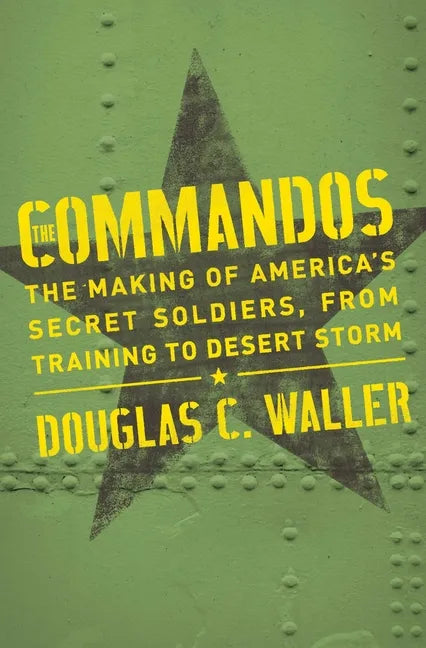 Commandos: The Making of America's Secret Soldiers, from Training to Desert Storm - Paperback