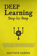 Deep Learning: Step-By-Step a Sensible Guide Presenting the Concepts of Deep Learning with Real-World Examples - Paperback