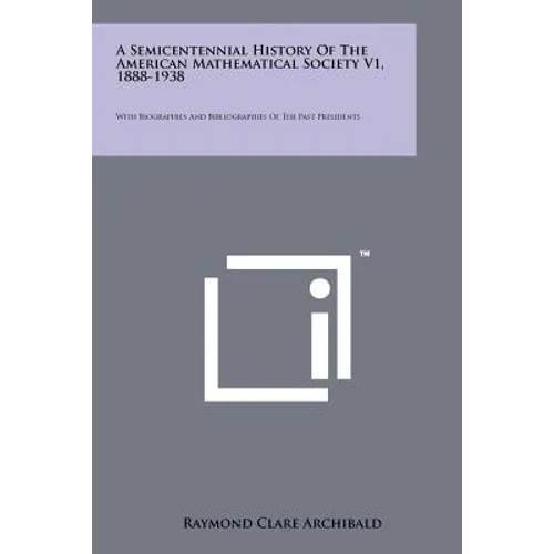 A Semicentennial History of the American Mathematical Society V1, 1888-1938: With Biographies and Bibliographies of the Past Presidents - Paperback