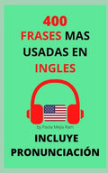 400 Frases Mas Usadas En Inglés: Pronunciación Incluida - Paperback