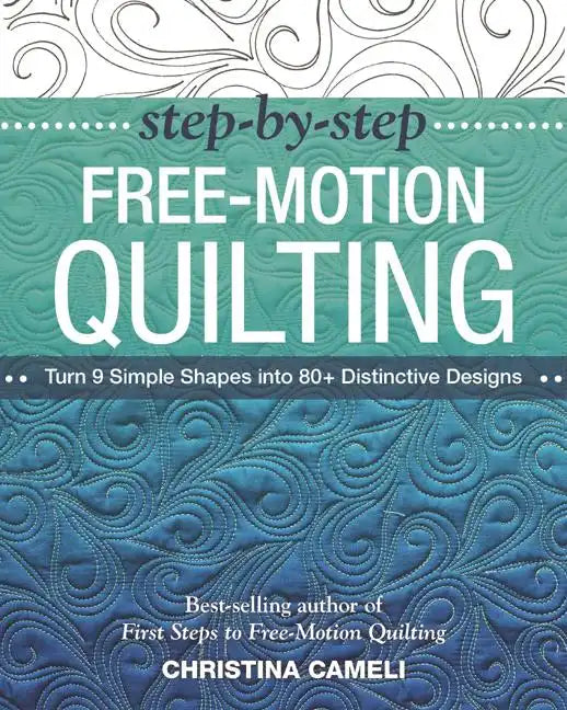 Step-By-Step Free-Motion Quilting: Turn 9 Simple Shapes Into 80+ Distinctive Designs - Best-Selling Author of First Steps to Free-Motion Quilting - Paperback