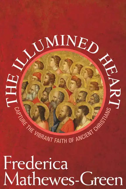 Illumined Heart: Capture the Vibrant Faith of the Ancient Christians - Paperback