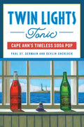 Twin Lights Tonic: Cape Ann's Timeless Soda Pop - Paperback