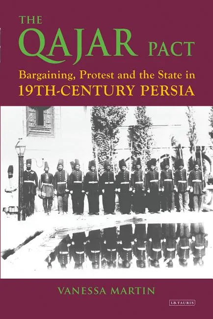 The Qajar Pact: Bargaining, Protest and the State in Nineteenth-Century Persia - Paperback