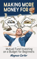 Making More Money for You! Mutual Fund Investing on a Budget for Beginners - Paperback