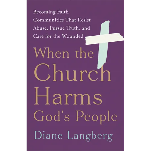 When the Church Harms God's People: Becoming Faith Communities That Resist Abuse, Pursue Truth, and Care for the Wounded - Paperback