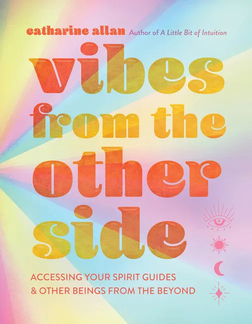 Vibes from the Other Side: Accessing Your Spirit Guides & Other Beings from the Beyond - Hardcover