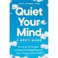 Quiet Your Mind: A Men's Guide: Practical Techniques to Stop Overthinking and Take Charge of Your Life - Paperback