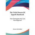 The Virile Powers Of Superb Manhood: How Developed, How Lost, How Regained - Paperback