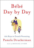 Bébé Day by Day: 100 Keys to French Parenting - Hardcover